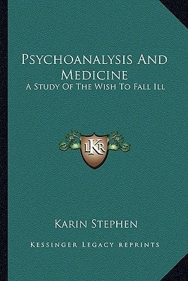 Psychoanalysis And Medicine: A Study Of The Wish To Fall Ill