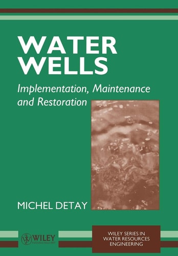 Water Wells: Implementation, Maintenance and Restoration (Wiley Series in Water Resources Engineering) by Michel Detay