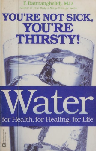 Water: For Health, for Healing, for Life: You're Not Sick, You're Thirsty! by F. Batmanghelidj MD