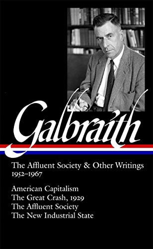 Galbraith: The Affluent Society & Other Writings, 1952-1967: American Capitalism / The Great Crash, 1929 / The Affluent Society / The New Industrial State by John Kenneth Galbraith