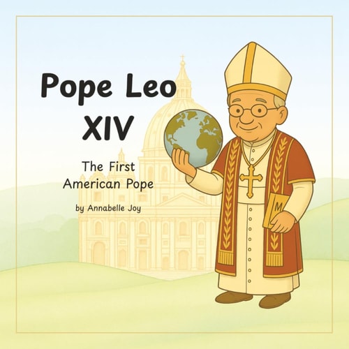Pope Leo XIV The First American Pope by Annabelle Joy