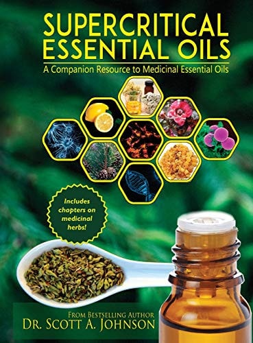SuperCritical Essential Oils: A Companion Resource to Medicinal Essential Oils | Scott A. Johnson