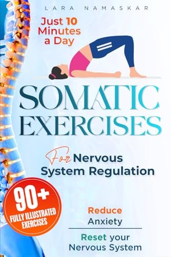 Somatic Exercises for Nervous System Regulation: 90+ Simple Techniques to Release Trauma, Reduce Tension, and Alleviate Anxiety and Stress in Just 10 Minutes a Day | Lara Namaskar