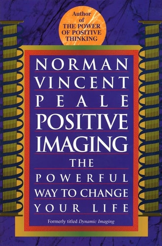 Positive Imaging: The Powerful Way to Change Your Life by Norman Vincent Peale