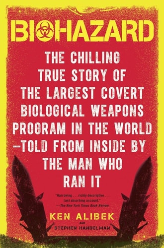 Biohazard: The Chilling True Story of the Largest Covert Biological Weapons Program in the World--Told from Inside by the Man Who Ran It | Ken Alibek & Stephen Handelman