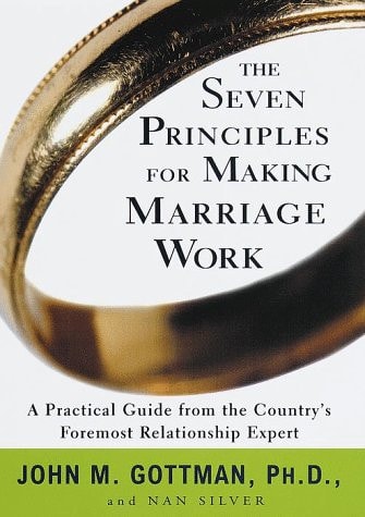The Seven Principles for Making Marriage Work: A Practical Guide from the Country's Foremost Relationship Expert by John M. Gottman, Nan Silver