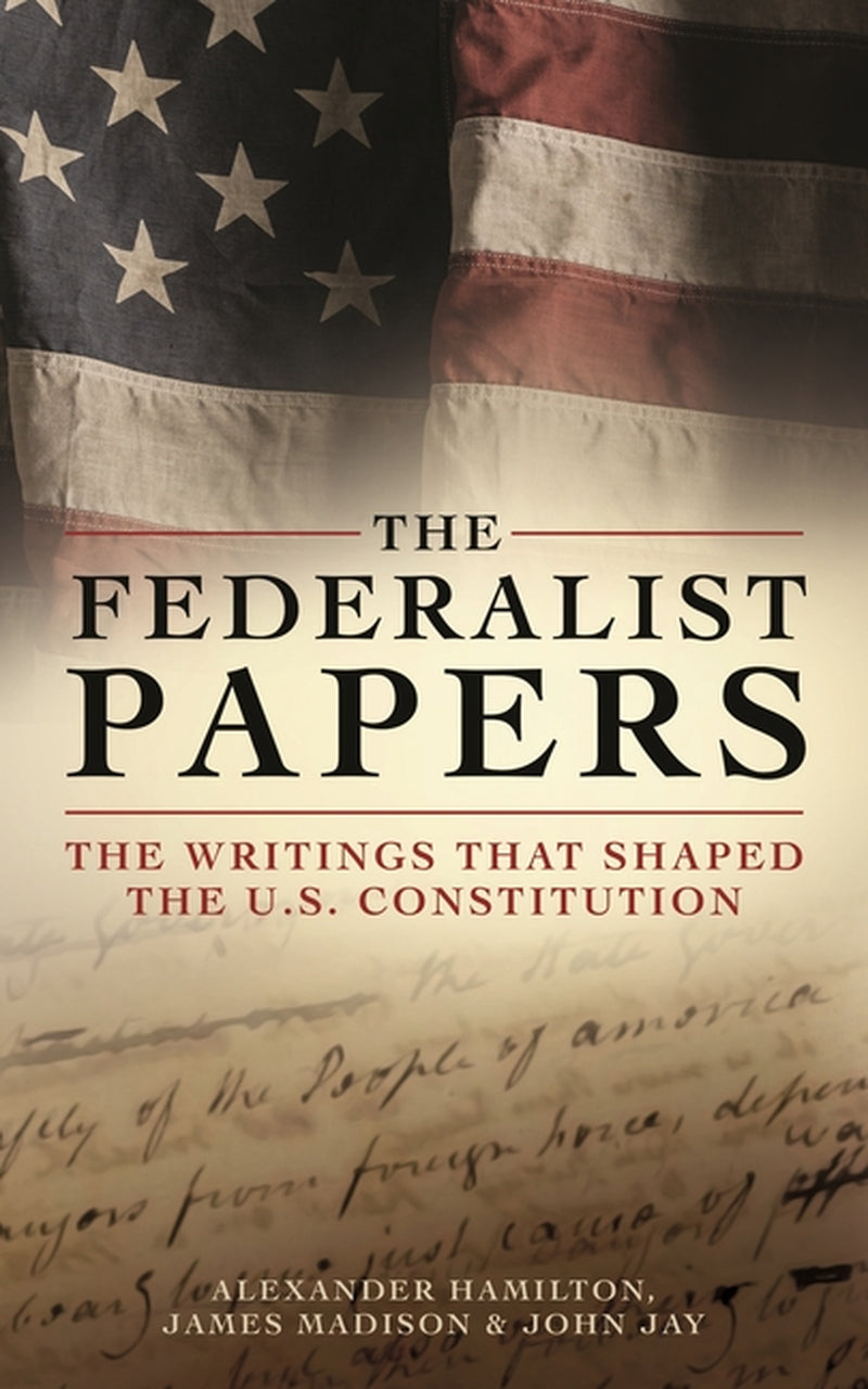 The Federalist Papers by Alexander Hamilton, James Madison & John Jay