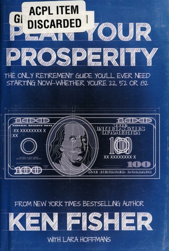 Plan Your Prosperity: The Only Retirement Guide You'll Ever Need, Starting Now--Whether You're 22, 52 or 82 | Ken Fisher