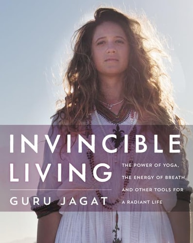 Invincible Living: The Power of Yoga, The Energy of Breath, and Other Tools for a Radiant Life by Guru Jagat