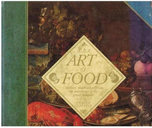 The Art of Food: Culinary Inspirations from the Paintings of the Great Masters | Claire Clifton