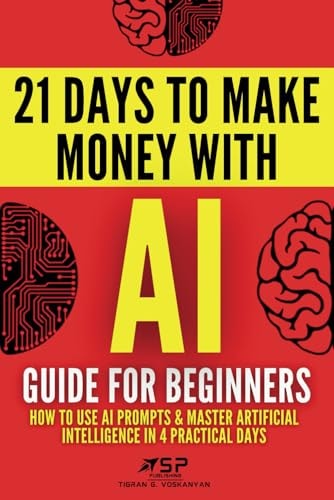 AI Guide for Beginners [21 Days To Make Money With AI]: How to Use AI ...