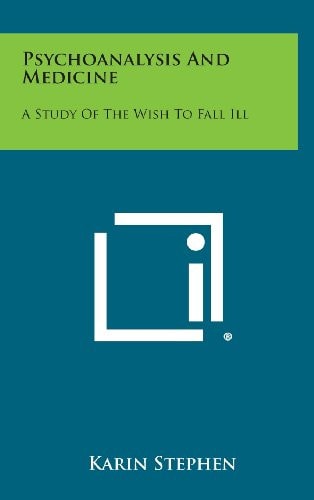 Psychoanalysis and Medicine A Study of the Wish to Fall Ill