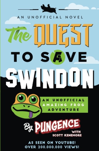 The Quest to Save Swindon: An Unofficial Amazing Frog Adventure (Amazing Frog Adventures - Pungence) by Pungence, Scott Kenemore