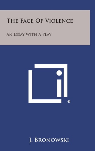 Book cover of 'The Face of Violence' by J. Bronowski with a blue background and white text.