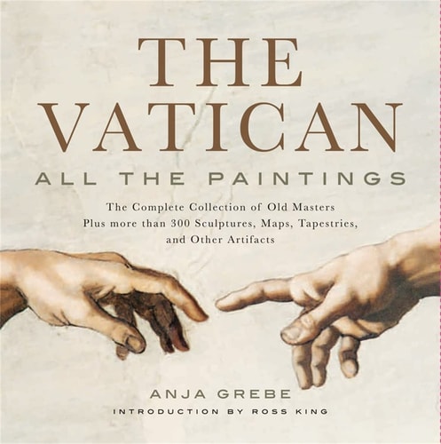 Vatican: All the Paintings: The Complete Collection of Old Masters, Plus More than 300 Sculptures, Maps, Tapestries, and other Artifacts by Anja Grebe
