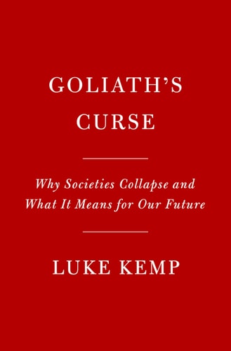 Goliath's Curse: Why Societies Collapse and What It Means for Our Future by Luke Kemp