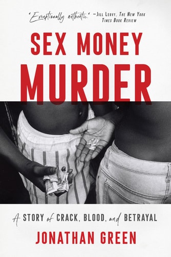 Sex Money Murder: A Story of Crack, Blood, and Betrayal by Jonathan Green