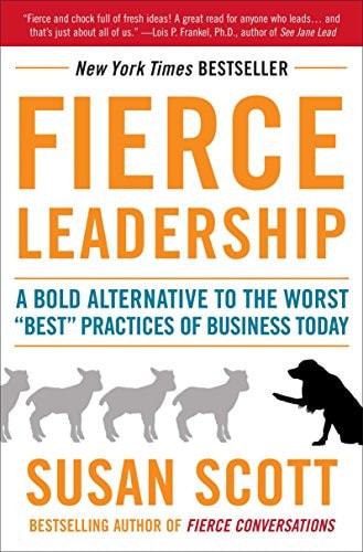 Fierce Leadership: A Bold Alternative to the Worst "Best" Practices of Business Today by Susan Scott