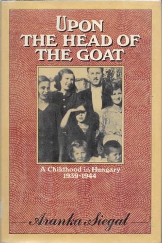 Upon the Head of the Goat: A Childhood in Hungary 1939-1944 | Aranka Siegal
