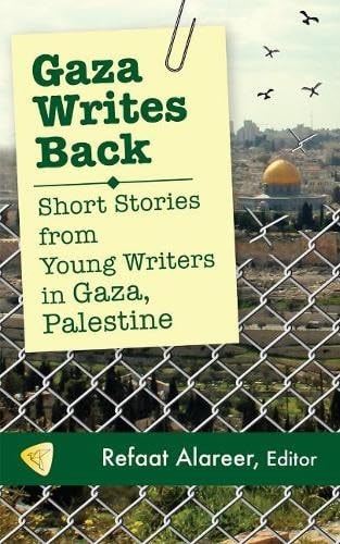 Gaza Writes Back: Short Stories from Young Writers in Gaza, Palestine by Refaat Alareer