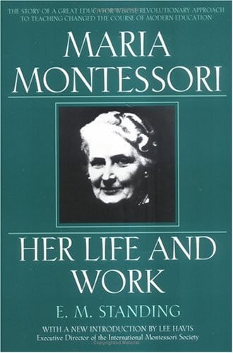 Maria Montessori: Her Life and Work by E.M. Standing