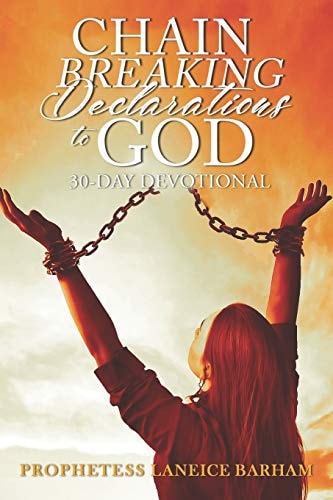 Chain Breaking Declarations To God: 30 Day Devotional by Laneice Barham