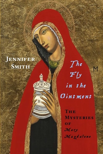 The Fly in the Ointment: The Mysteries of Mary Magdalene | Jennifer Smith