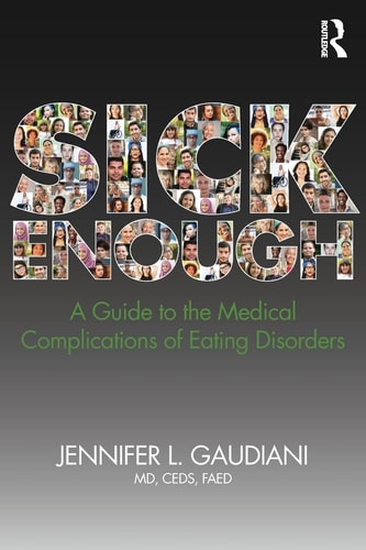 Sick Enough: A Guide to the Medical Complications of Eating Disorders by Jennifer L. Gaudiani