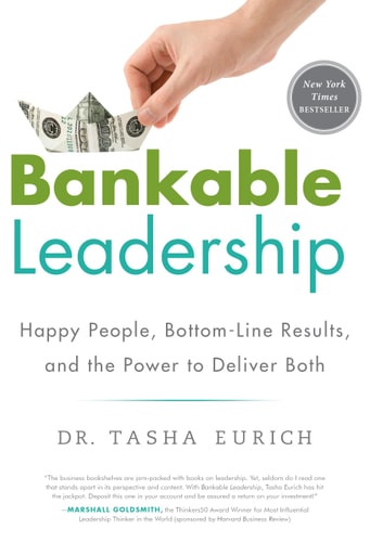 Bankable Leadership: Happy People, Bottom-Line Results, and the Power to Deliver Both by Tasha Eurich
