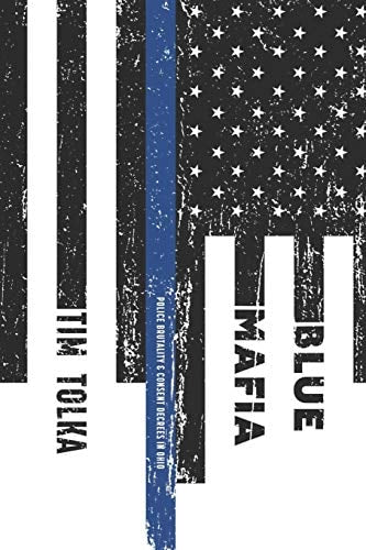 Blue Mafia: Police Brutality and Consent Decrees in Ohio by Tim Tolka