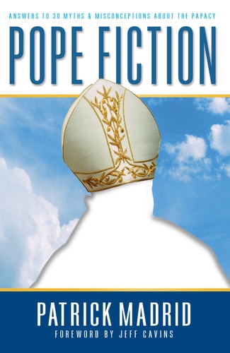 Pope Fiction: Answers to 30 Myths & Misconceptions About the Papacy | Patrick Madrid