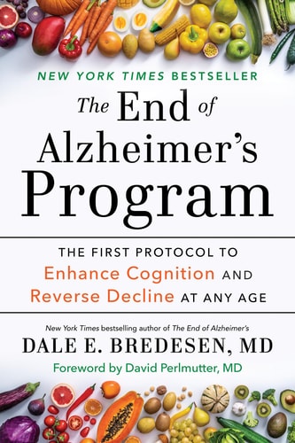 The End of Alzheimer's Program: The First Protocol to Enhance Cognition and Reverse Decline at Any Age | Dale Bredesen