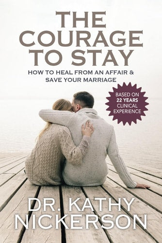 The Courage to Stay: How to Heal From an Affair and Save Your Marriage by Kathy Nickerson PhD