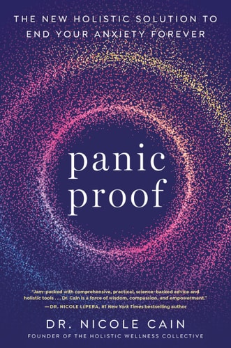 Panic Proof: The New Holistic Solution to End Your Anxiety Forever by Dr. Nicole Cain