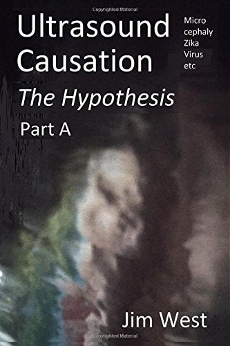 Ultrasound Causation for Microcephaly and Zika Virus, The Hypothesis (Part A) | Jim West