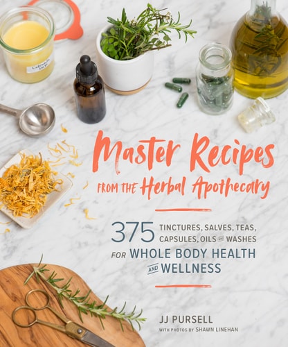 Master Recipes from the Herbal Apothecary: 375 Tinctures, Salves, Teas, Capsules, Oils, and Washes for Whole-Body Health and Wellness | JJ Pursell