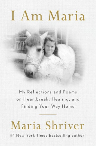 I Am Maria: My Reflections and Poems on Heartbreak, Healing, and Finding Your Way Home | Maria Shriver
