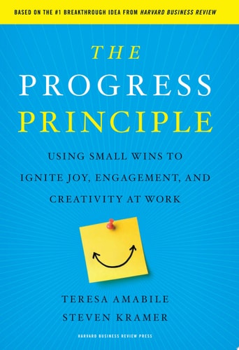 The Progress Principle Using Small Wins to Ignite Joy, Engagement, and Creativity at Work | Teresa Amabile & Steven Kramer