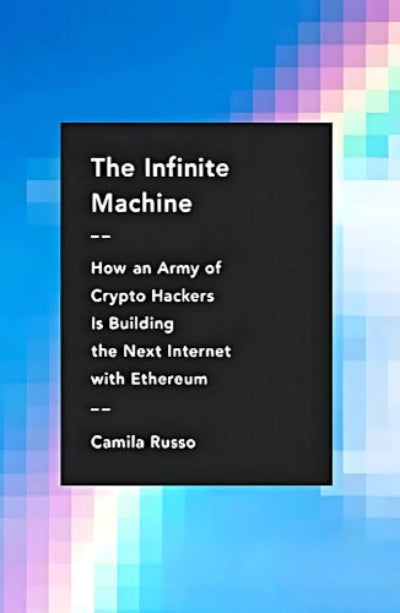 Book cover of 'The Infinite Machine: How an Army of Crypto-Hackers Is Building the Next Internet with Ethereum' by Camila Russo, featuring a pixelated background with book info text overlay.