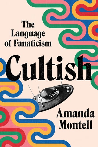 This image features the cover of the book "Cultish: The Language of Fanaticism" by Amanda Montell. The cover design is striking, with a bold, graphic treatment that includes a stylized illustration of a cultish figure with a following.