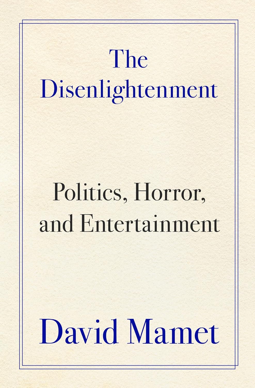 The Disenlightenment: Politics, Horror, and Entertainment by David Mamet