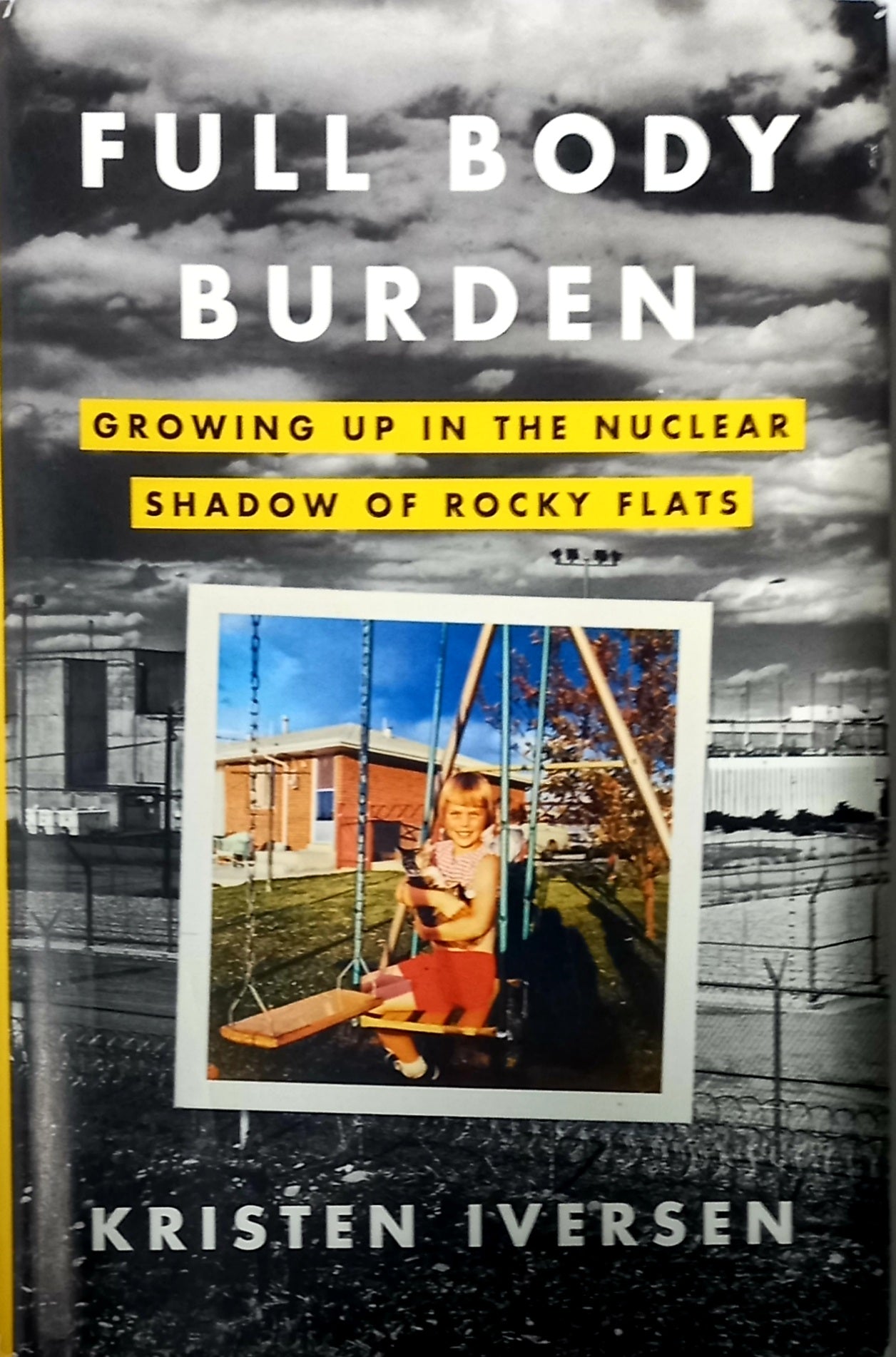 Full Body Burden: Growing Up in the Nuclear Shadow of Rocky Flats by Kristen Iversen