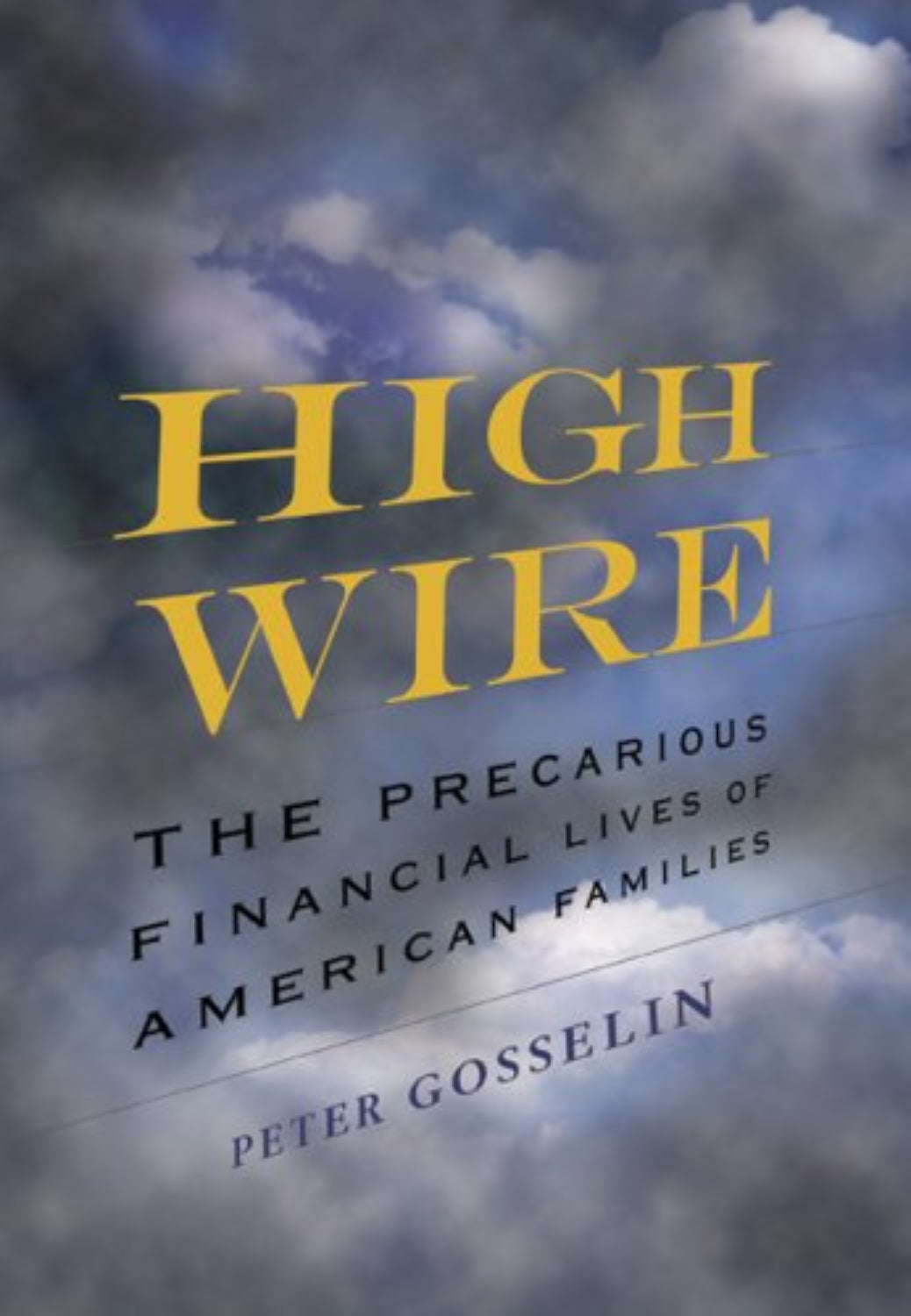 Book cover of 'High Wire: The Precarious Financial Lives of American Families' by Peter Gosselin with yellow text on a blue and gray clouds in the sky in the background