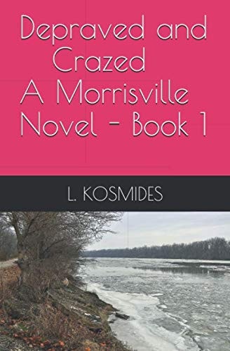Book cover of 'Depraved and Crazed: A Morrisville Novel - Book 1' by L. Kosmides with a pink background and river scene.