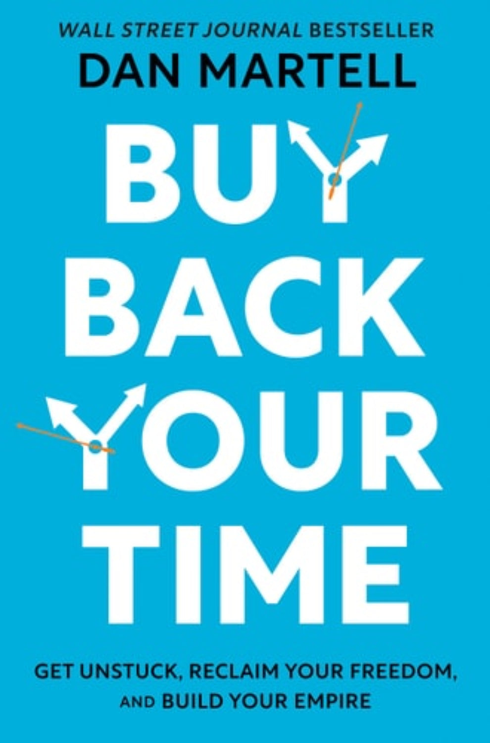 Book cover of 'Buy Back Your Time: Get Unstuck, Reclaim Your Freedom, and Build Your Empire' by Dan Martell with a blue background and white text.