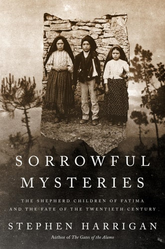 Cover of the book 'Sorrowful Mysteries: The Shepherd Children of Fatima and the Fate of the Twentieth Century' by Stephen Harrigan, featuring a black and white photo of three individuals, presumably the shepherd children of Fatima, standing in front of a stone structure with a tree and a clear sky in the background.