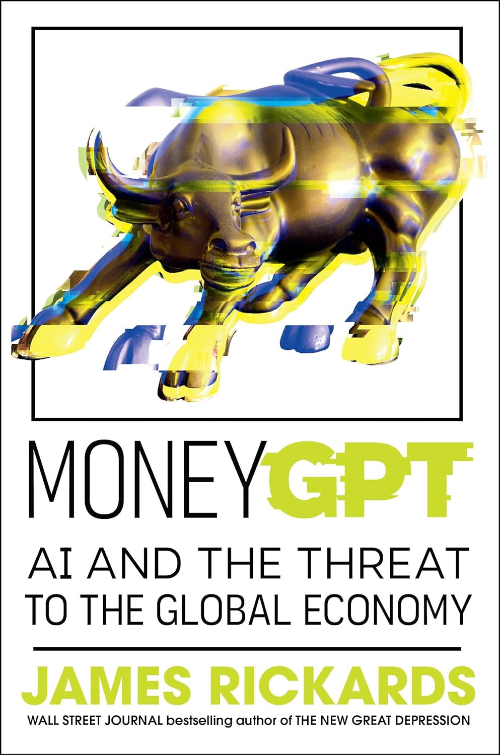 Book front cover of 'MoneyGPT: AI and the Threat to the Global Economy' by James Rickards, featuring a techno style version image of the Wall Street Bull Statue.