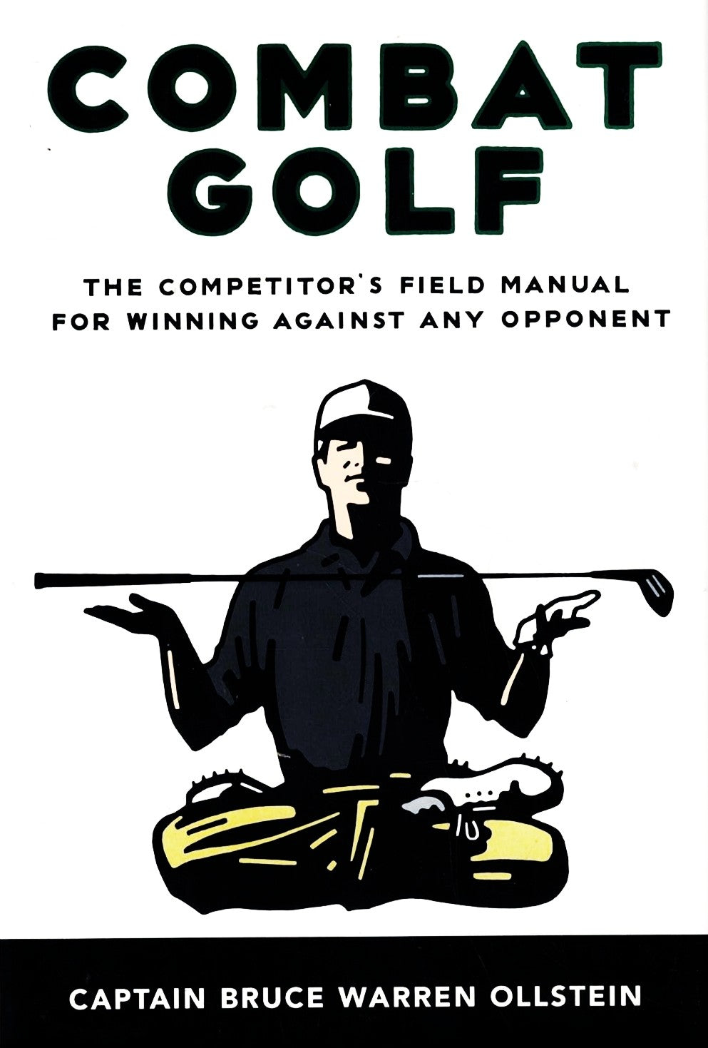 Front cover of 'Combat Golf: The Competitor’s Field Manual for Winning Against Any Opponent' by Bruce Warren Ollstein, a strategic guide to competitive golf. Image on front cover featuring a golfer seated in a zen yoga, legs crossed position with a golf club levitating over his hands raised, palm up, symbolizing the connection between golfing and competitive philosophy.