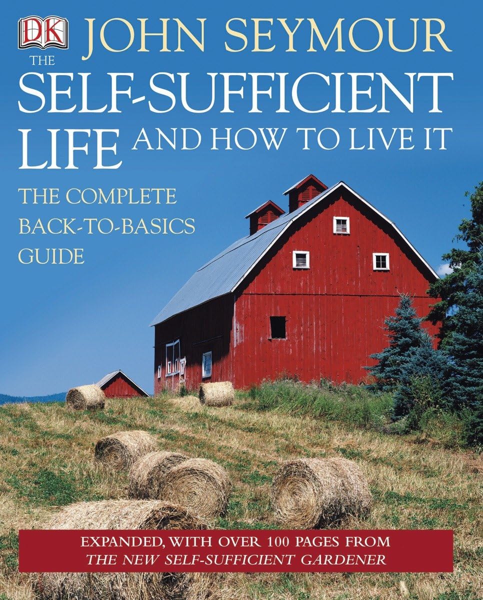 The Self-Sufficient Life: And How to Live It by John Seymour