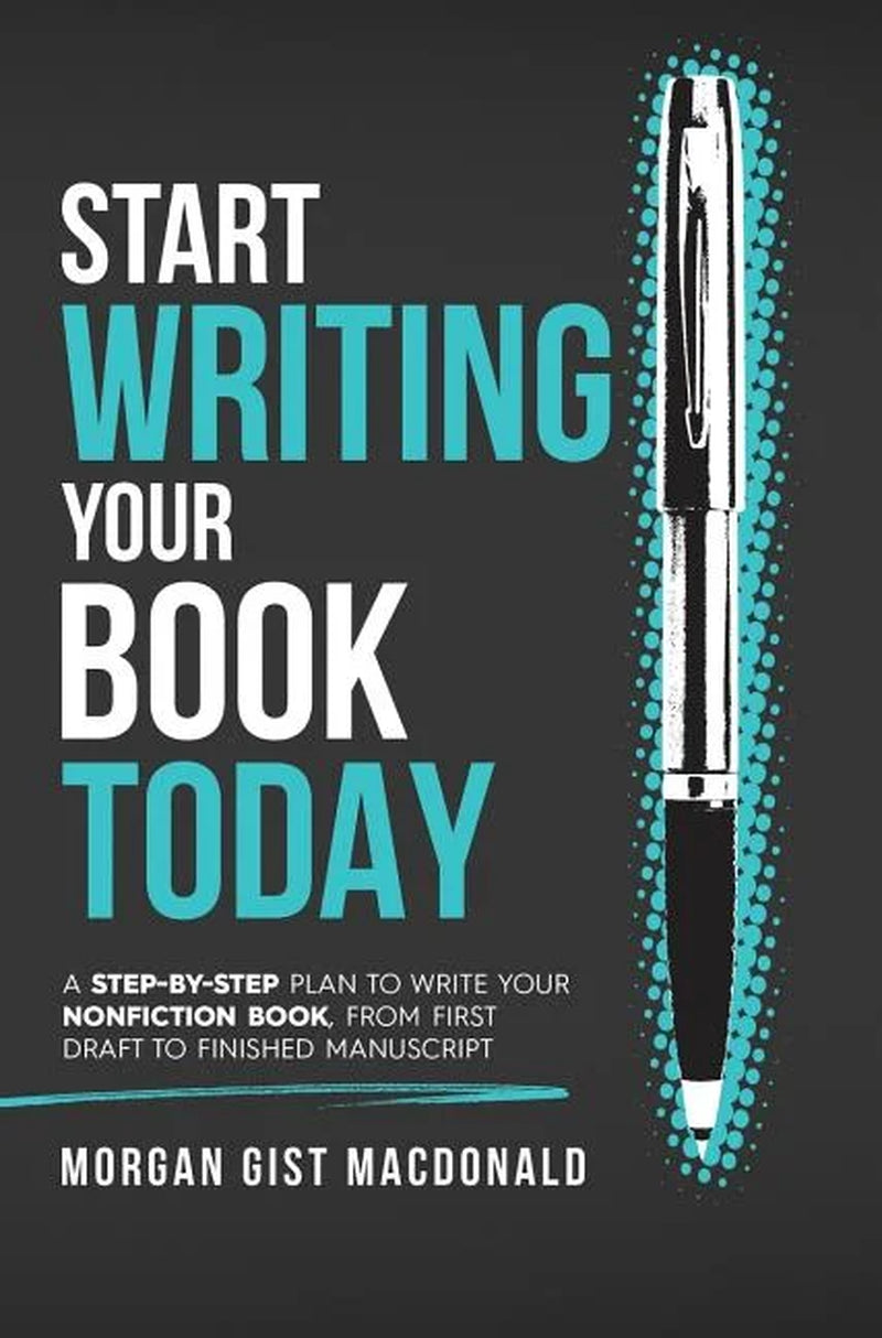Book cover of 'Start Writing Your Book Today: A Step-By-Step Plan to Write Your Nonfiction Book, from First Draft to Finished Manuscript' by Morgan Gist MacDonald, featuring a stylized pen and the title in bold teal letters on a black background.